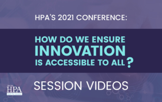HPA’s 2021 Annual Conference: How Do We Ensure Innovation Is Accessible To All? – Session Videos